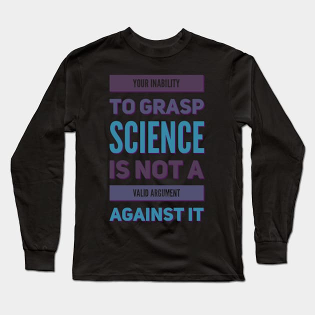 Your inability to grasp science is not a valid argument against it Long Sleeve T-Shirt by BoogieCreates